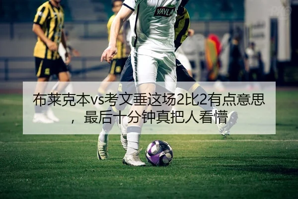 布莱克本vs考文垂这场2比2有点意思，最后十分钟真把人看懵