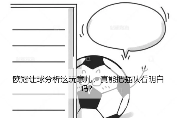 欧冠让球分析这玩意儿，真能把强队看明白吗？
