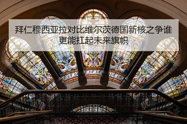 拜仁穆西亚拉对比维尔茨德国新核之争谁更能扛起未来旗帜