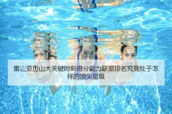 雷霆亚历山大关键时刻得分能力联盟排名究竟处于怎样的顶尖层级