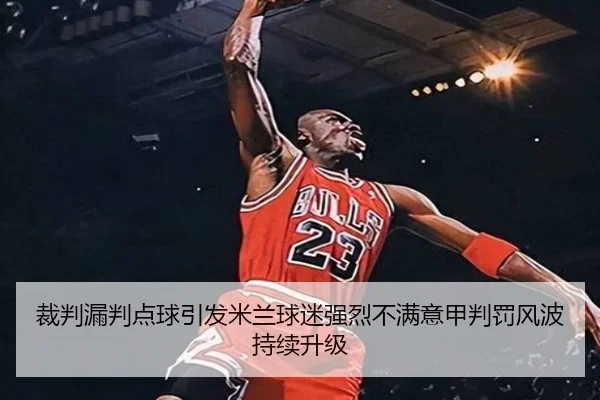 裁判漏判点球引发米兰球迷强烈不满意甲判罚风波持续升级