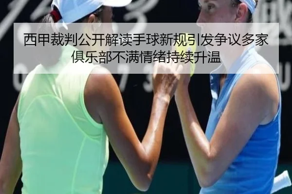 西甲裁判公开解读手球新规引发争议多家俱乐部不满情绪持续升温